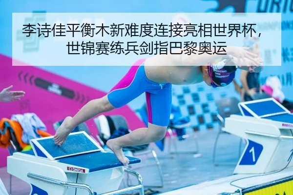 李诗佳平衡木新难度连接亮相世界杯，世锦赛练兵剑指巴黎奥运